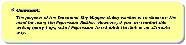 Rounded Rectangle:   Comment:  
The purpose of the Document Key Mapper dialog window is to eliminate the need for using the Expression Builder. However, if you are comfortable writing query tags, select Expression to establish this link in an alternate way. 


