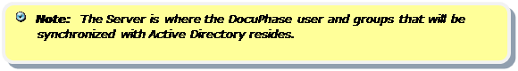 Rounded Rectangle:    Note:  The Server is where the DocuPhase user and groups that will be synchronized with Active Directory resides.

